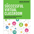 The Successful Virtual Classroom: How to Design and Facilitate Interactive and Engaging Live Online Learning