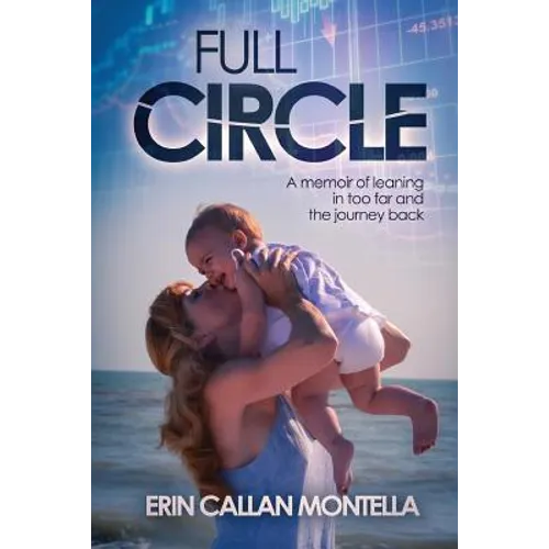 Full Circle: A memoir of leaning in too far and the journey back