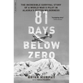 81 Days Below Zero: The Incredible Survival Story of a World War II Pilot in Alaska's Frozen Wilderness
