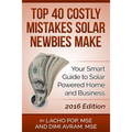 Top 40 Costly Mistakes Solar Newbies Make: Your Smart Guide to Solar Powered Home and Business