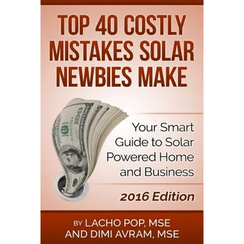 Top 40 Costly Mistakes Solar Newbies Make: Your Smart Guide to Solar Powered Home and Business