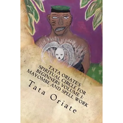 Tata Oriate's Spiritual Circle for Beginners Volume 1: Mayombe and Spell work