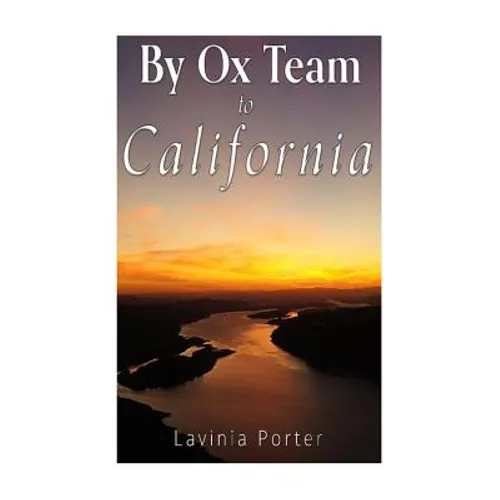 By Ox Team to California: A Narrative of Crossing the Plains in 1860