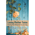 Losing Mother Twice: Facing the Alzheimer's Journey