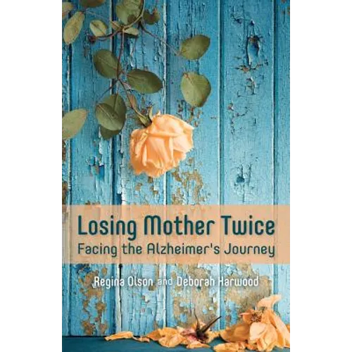 Losing Mother Twice: Facing the Alzheimer's Journey