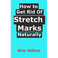 How to Get Rid Of Stretch Marks Naturally