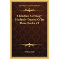 Christian Astrology Modestly Treated Of In Three Books V1