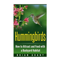 Hummingbirds: How to Attract and Feed with a Backyard Habitat