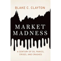 Market Madness: A Century of Oil Panics, Crises, and Crashes