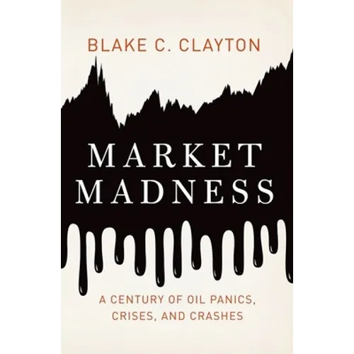 Market Madness: A Century of Oil Panics, Crises, and Crashes
