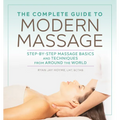 The Complete Guide to Modern Massage: Step-By-Step Massage Basics and Techniques from Around the World