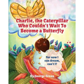 Charlie, The Caterpillar Who Couldn't Wait To Become a Butterfly