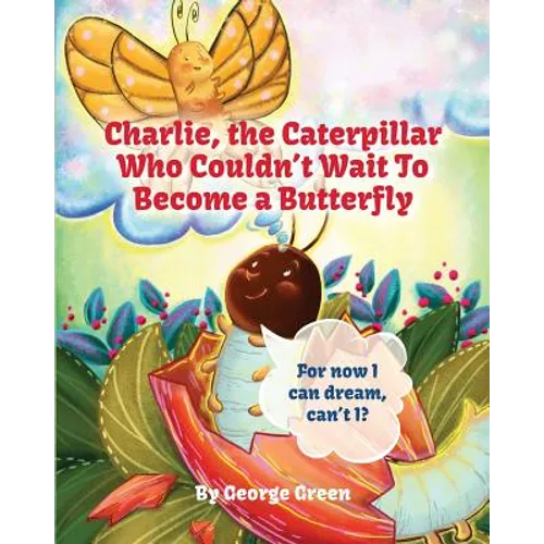 Charlie, The Caterpillar Who Couldn't Wait To Become a Butterfly