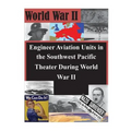 Engineer Aviation Units in the Southwest Pacific Theater During World War II