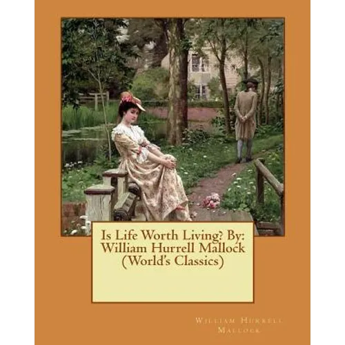Is Life Worth Living? By: William Hurrell Mallock (World's Classics)