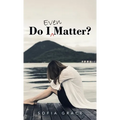 Do I Even Matter?