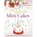 Celebrate with Minicakes: Designs and Techniques for Creating Over 25 Celebration Minicakes