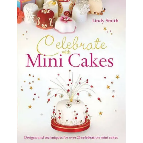 Celebrate with Minicakes: Designs and Techniques for Creating Over 25 Celebration Minicakes