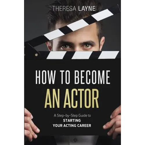 How to Become an Actor: A Step-by-Step Guide to Starting Your Acting Career