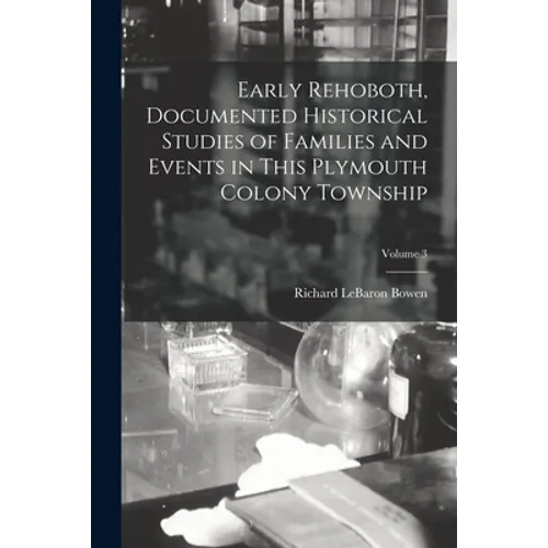 Early Rehoboth, Documented Historical Studies of Families and Events in This Plymouth Colony Township; Volume 3