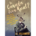 Is Canada Even Real?: How a Nation Built on Hobos, Beavers, Weirdos, and Hip Hop Convinced the World to Beliebe