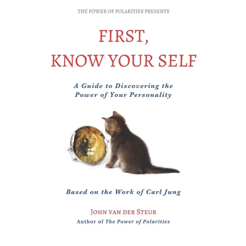 First, Know Your Self: A Guide to Discovering the Power of Your Personality. Based on the Work of Carl Jung