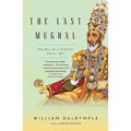 The Last Mughal: The Fall of a Dynasty: Delhi, 1857