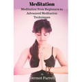 Meditation: Meditation from Beginners to Advanced Meditation Techniques