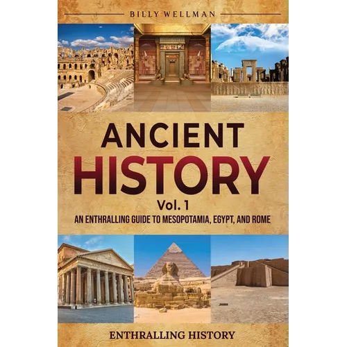 Ancient History Vol. 1: An Enthralling Guide to Mesopotamia, Egypt, and Rome