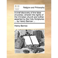 A brief discovery of the false churches: wherein the rights of the Christian church are further asserted by the Holy Scriptures. ... by Henry Barrow .
