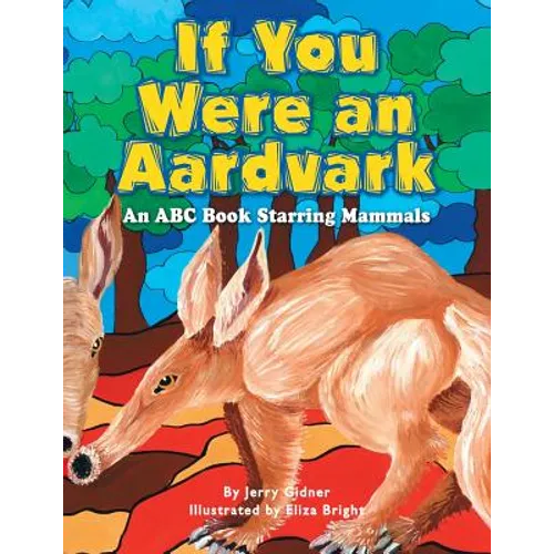 If You Were an Aardvark: An Abc Book Starring Mammals