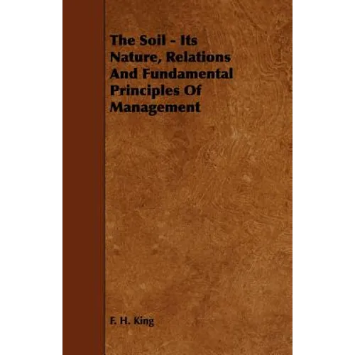 The Soil - Its Nature, Relations And Fundamental Principles Of Management