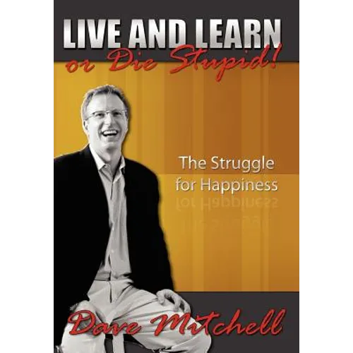 Live and Learn or Die Stupid!: The Struggle for Happiness