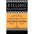 Killing Eratosthenes: A True Crime Story From Ancient Athens