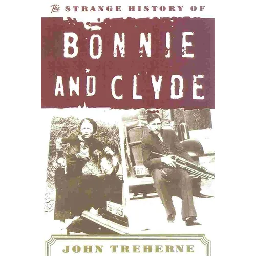 The Strange History of Bonnie and Clyde