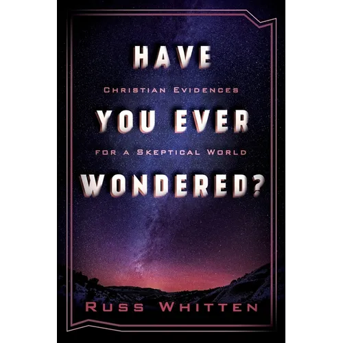 Have You Ever Wondered?: Christian Evidences for a Skeptical World