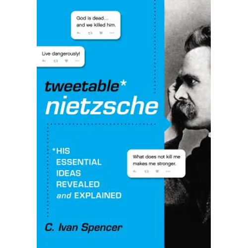 Tweetable Nietzsche: His Essential Ideas Revealed and Explained