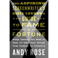 The Aspiring Screenwriter's Dirty Lowdown Guide to Fame and Fortune: Tough Lessons You Need to Know to Take Your Script from Premise to Premiere