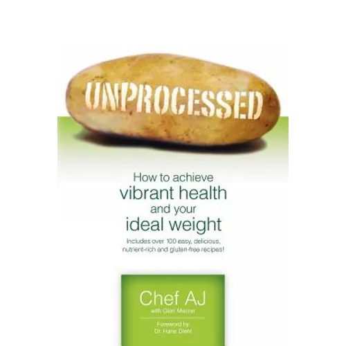 Unprocessed: How to achieve vibrant health and your ideal weight.