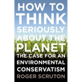 How to Think Seriously about the Planet: The Case for an Environmental Conservatism