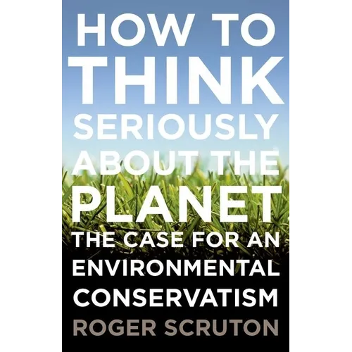 How to Think Seriously about the Planet: The Case for an Environmental Conservatism