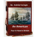 An American Four-in-Hand in Britain. by: Andrew Carnegie (Original Version)