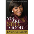 You Are Still Good: A Mother's Testimony of Faith and Prayer
