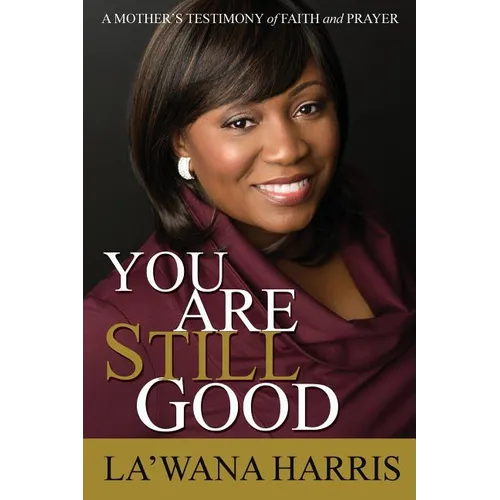 You Are Still Good: A Mother's Testimony of Faith and Prayer