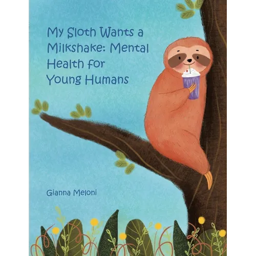 My Sloth Wants a Milkshake: Mental Health for Young Humans