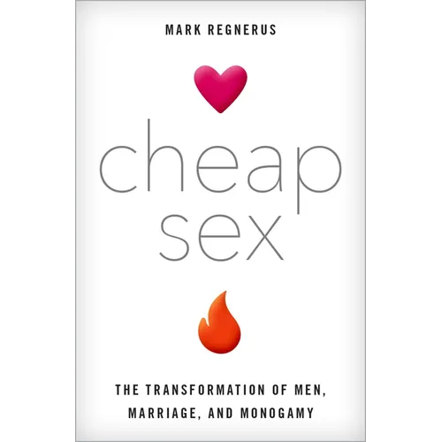Cheap Sex: The Transformation of Men, Marriage, and Monogamy