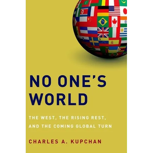 No One's World: The West, the Rising Rest, and the Coming Global Turn