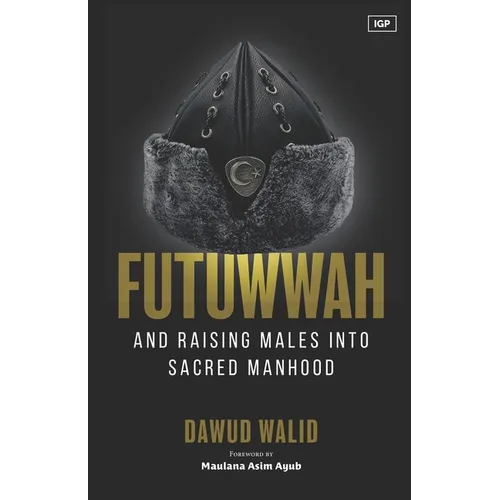 Futuwwah and Raising Males into Sacred Manhood