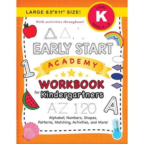 Early Start Academy Workbook for Kindergartners: (Ages 5-6) Alphabet, Numbers, Shapes, Sizes, Patterns, Matching, Activities, and More! (Large 8.5"x11