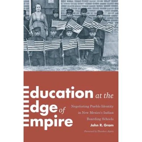 Education at the Edge of Empire: Negotiating Pueblo Identity in New Mexico's Indian Boarding Schools